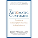 The Automatic Customer: Creating a Subscription Business in Any Industry