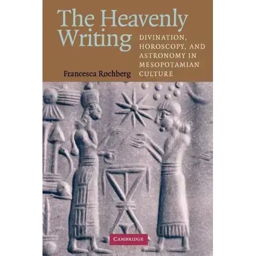 The Heavenly Writing: Divination, Horoscopy, and Astronomy in Mesopotamian Culture