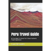 Peru Travel Guide: All You Need To Know For A Great Authentic Travel Experience