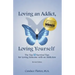 Loving an Addict, Loving Yourself: The Top 10 Survival Tips for Loving Someone with an Addiction