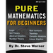 Pure Mathematics for Beginners: A Rigorous Introduction to Logic, Set Theory, Abstract Algebra, Number Theory, Real Analysis, Topology, Complex Analys