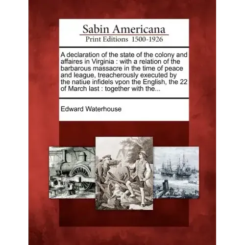 A Declaration of the State of the Colony and Affaires in Virginia: With a Relation of the Barbarous Massacre in the Time of Peace and League, Treacher
