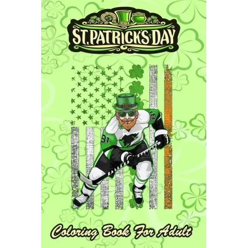 St Patricks Day Coloring Book For Adult: Irish American Flag Lucky Hockey An Adult Coloring Books St Patrick for Kids, Adults with Beautiful Irish Sha