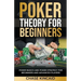 Poker Theory for Beginners: Poker Basics and Poker Strategy for Beginners and Advanced Players