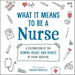 What It Means to Be a Nurse: A Celebration of the Humor, Heart, and Heroes of Every Hospital