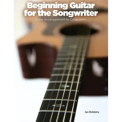 Beginning Guitar for the Songwriter: Guitar Accompaniment for Composition