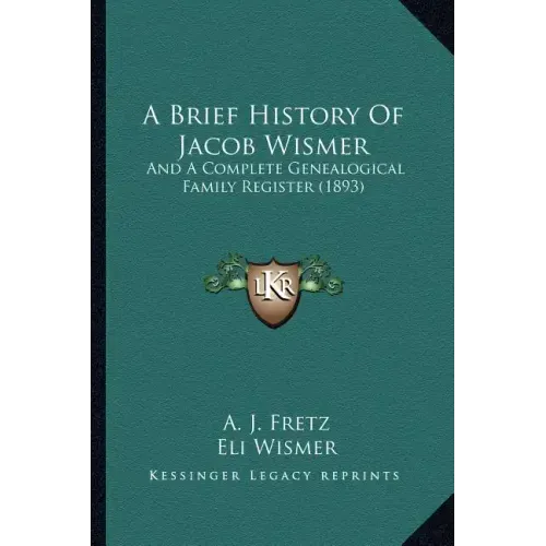 A Brief History Of Jacob Wismer: And A Complete Genealogical Family Register (1893)