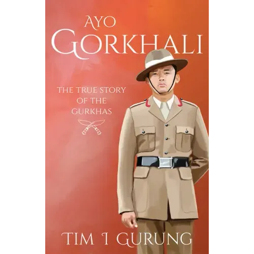 Ayo Gorkhali: The True Story of the Gurkhas
