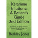 Ketamine Infusions: A Patients Guide 2nd Edition: Everything You Need To Know Before Going For Ketamine Infusions