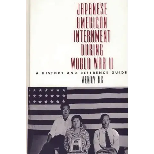 Japanese American Internment During World War II: A History and Reference Guide