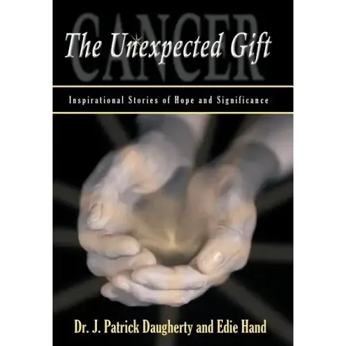 Cancer: The Unexpected Gift: Inspirational Stories of Hope & Significance