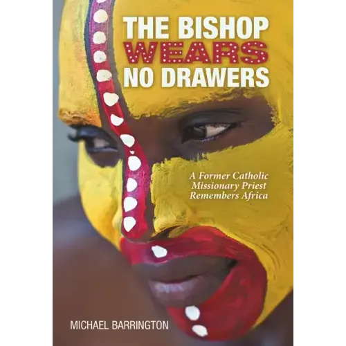 The Bishop Wears No Drawers: A Former Catholic Missionary Priest Remembers Africa