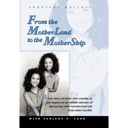 From the Motherland to the Mothership: A True Story of Twins Who Reunite, as One Begins an Incredible Odyssey of Interaction with Extraterrestrials fr