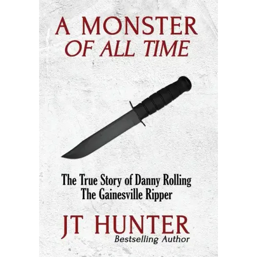 A Monster of All Time: The True Story of Danny Rolling, the Gainesville Ripper