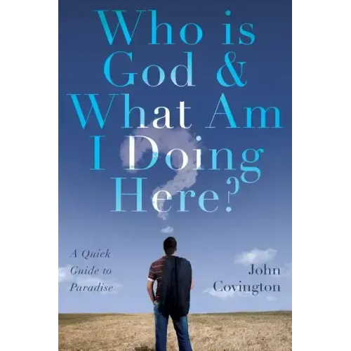Who is God & What Am I Doing Here?: A Quick Guide to Paradise
