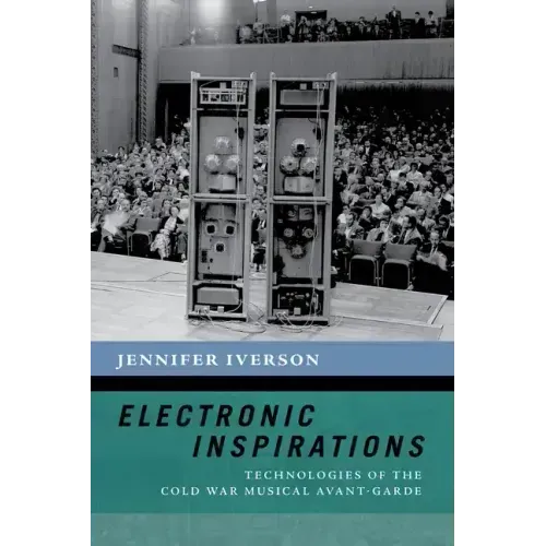 Electronic Inspirations: Technologies of the Cold War Musical Avant-Garde