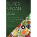 Super Vegan 2022: Recetas Saludables Y Deliciosas Para Limpiar Tu Cuerpo