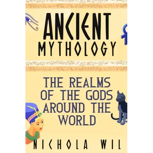 Ancient Mythology: The Realms of the Gods Around the World