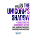 The Unicorn's Shadow: Combating the Dangerous Myths That Hold Back Startups, Founders, and Investors