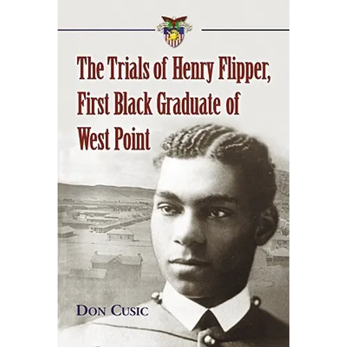 The Trials of Henry Flipper, First Black Graduate of West Point