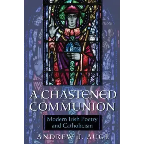 A Chastened Communion: Modern Irish Poetry and Catholicism