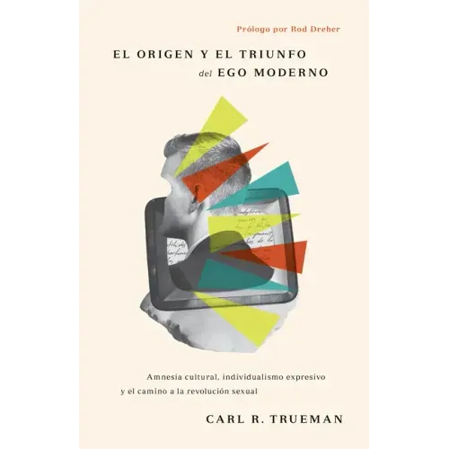 El Origen Y El Triunfo del Ego Moderno: Amnesia Cultural, Individualismo Expresivo Y El Camino a la Revolución Sexual