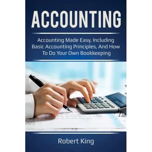 Accounting: Accounting made easy, including basic accounting principles, and how to do your own bookkeeping!