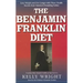 The Benjamin Franklin Diet: Lose Weight and Live Longer with These Health Secrets from America's Founding Father: Based on the Writings of Benjamin Fr