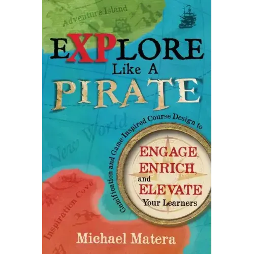 Explore Like a PIRATE: Gamification and Game-Inspired Course Design to Engage, Enrich and Elevate Your Learners