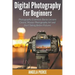 Digital Photography For Beginners: Photography Essentials Basics Lessons Course, Master Photography Art and Start Taking Better Pictures