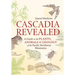 Cascadia Revealed: A Guide to the Plants, Animals, and Geology of the Pacific Northwest Mountains