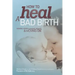 How to Heal a Bad Birth: Making sense, making peace and moving on