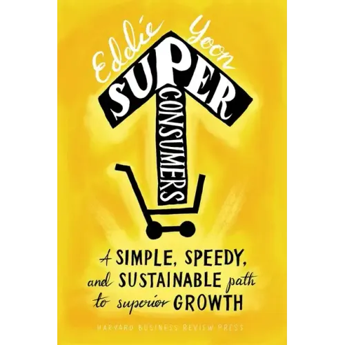 Superconsumers: A Simple, Speedy, and Sustainable Path to Superior Growth