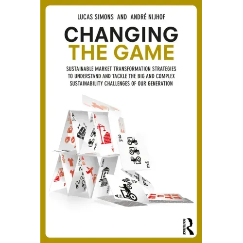 Changing the Game: Sustainable Market Transformation Strategies to Understand and Tackle the Big and Complex Sustainability Challenges of Our Generati