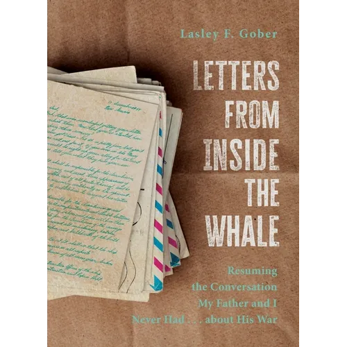 Letters from Inside the Whale: Resuming the Conversation My Father and I Never Had . . . about His War