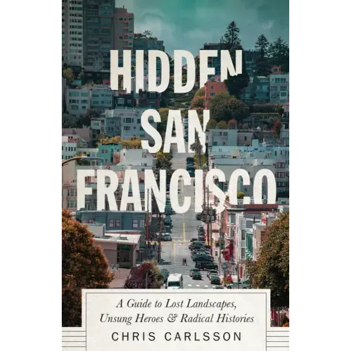 Hidden San Francisco: A Guide to Lost Landscapes, Unsung Heroes and Radical Histories