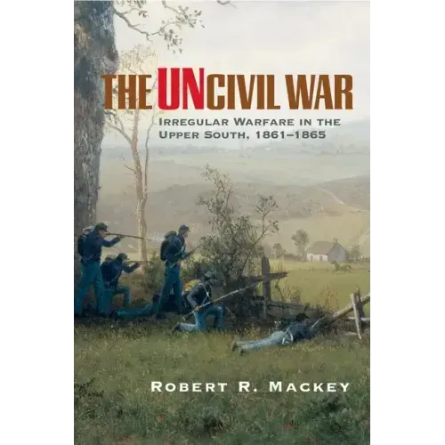 The Uncivil War: Irregular Warfare in the Upper South, 1861-1865 Volume 5