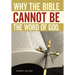 Why the Bible Cannot Be the Word of God.