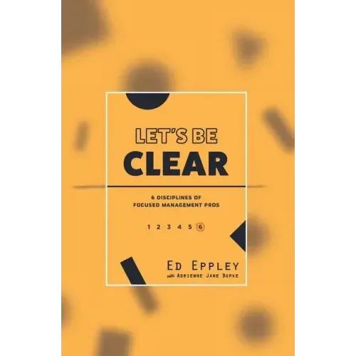 Let's Be Clear: 6 Disciplines of Focused Management Pros