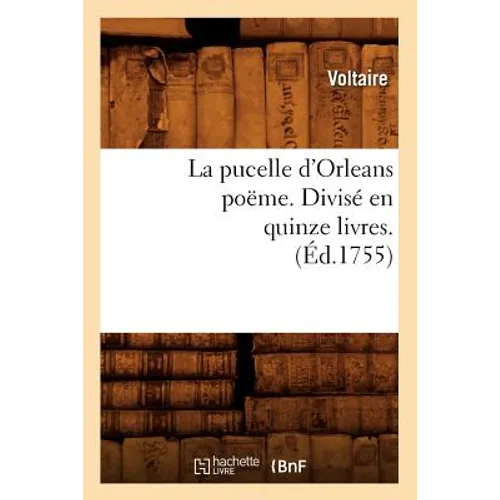 La Pucelle d'Orleans Poëme . Divisé En Quinze Livres. (Éd.1755)