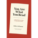You Are What You Read: A Practical Guide to Reading Well