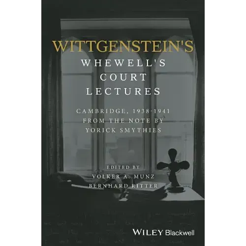 Wittgenstein's Whewell's Court Lectures: Cambridge, 1938 - 1941, from the Notes by Yorick Smythies