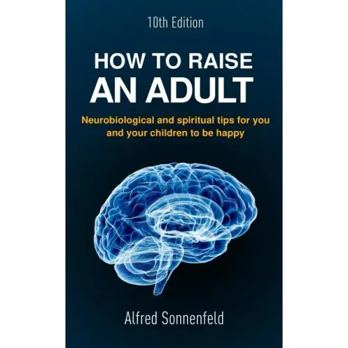 How to Raise an Adult: Neurobiological and spiritual tips for you and your children to be happy