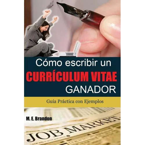 Cómo Escribir un Curriculum Vitae Ganador: Guía Práctica con Ejemplos de Curriculum y Cartas de Presentación