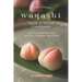 Traditional Wagashi with a Twist Cookbook: Delicious Wagashi Recipes That Will Transport You to Asia