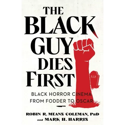 The Black Guy Dies First: Black Horror Cinema from Fodder to Oscar