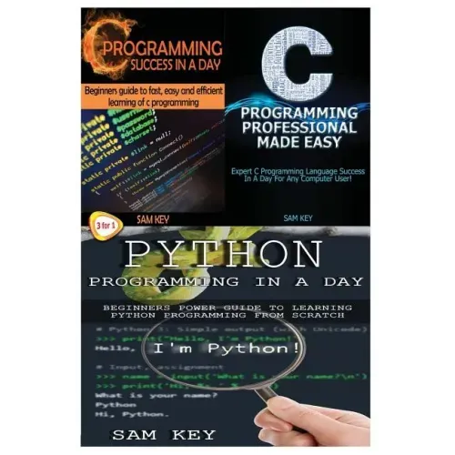 Python Programming in a Day & C Programming Success in a Day & C Programming Professional Made Easy