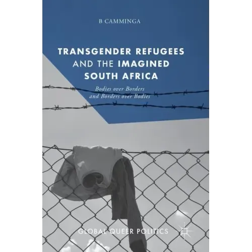 Transgender Refugees and the Imagined South Africa: Bodies Over Borders and Borders Over Bodies