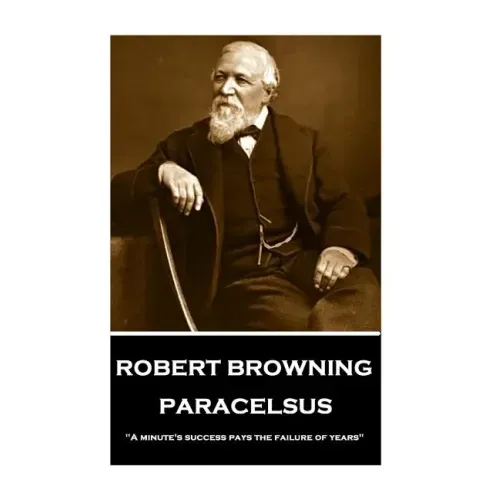 Robert Browning - Paracelsus: "A minute's success pays the failure of years"