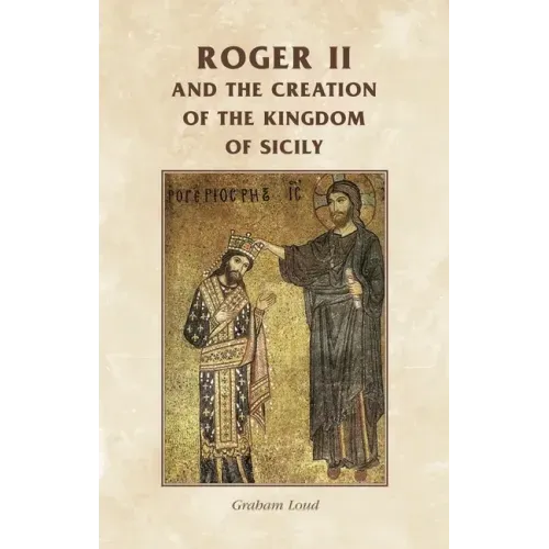 Roger II and the Creation of the Kingdom of Sicily